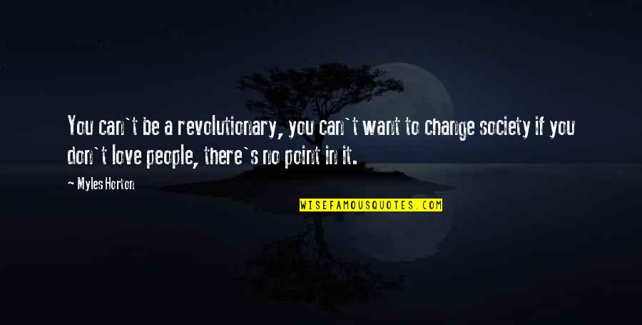 Change For Society Quotes By Myles Horton: You can't be a revolutionary, you can't want