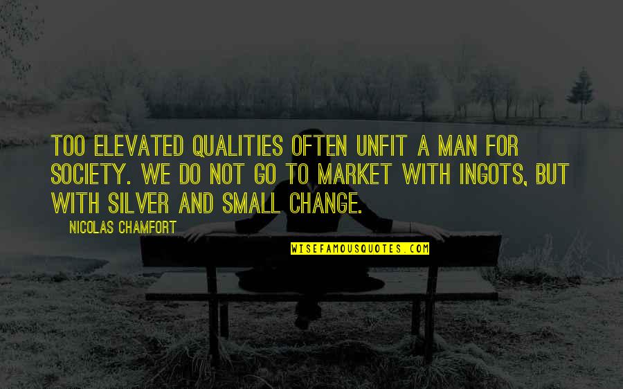 Change For Society Quotes By Nicolas Chamfort: Too elevated qualities often unfit a man for
