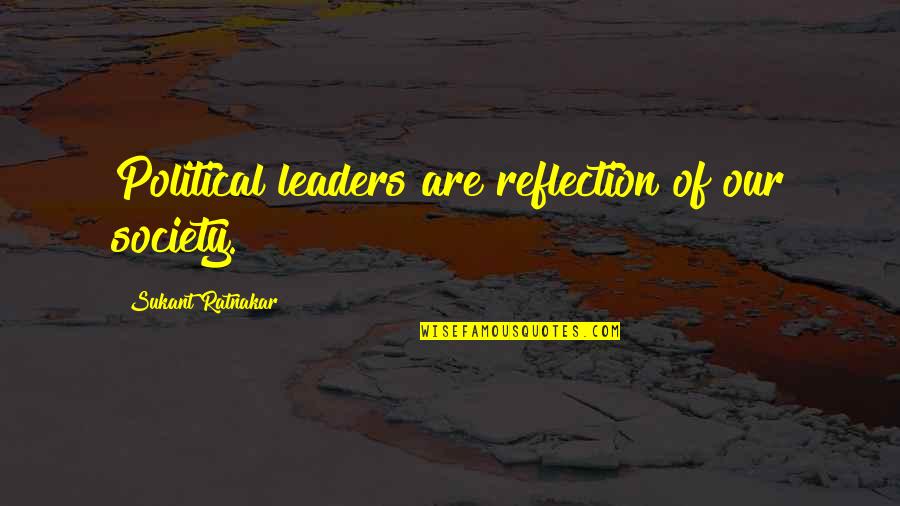 Change For Society Quotes By Sukant Ratnakar: Political leaders are reflection of our society.