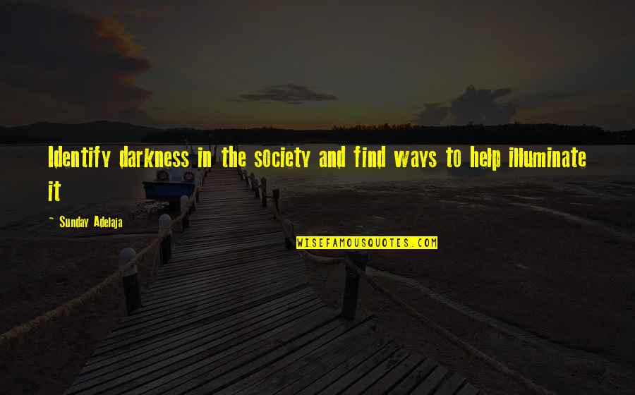 Change For Society Quotes By Sunday Adelaja: Identify darkness in the society and find ways