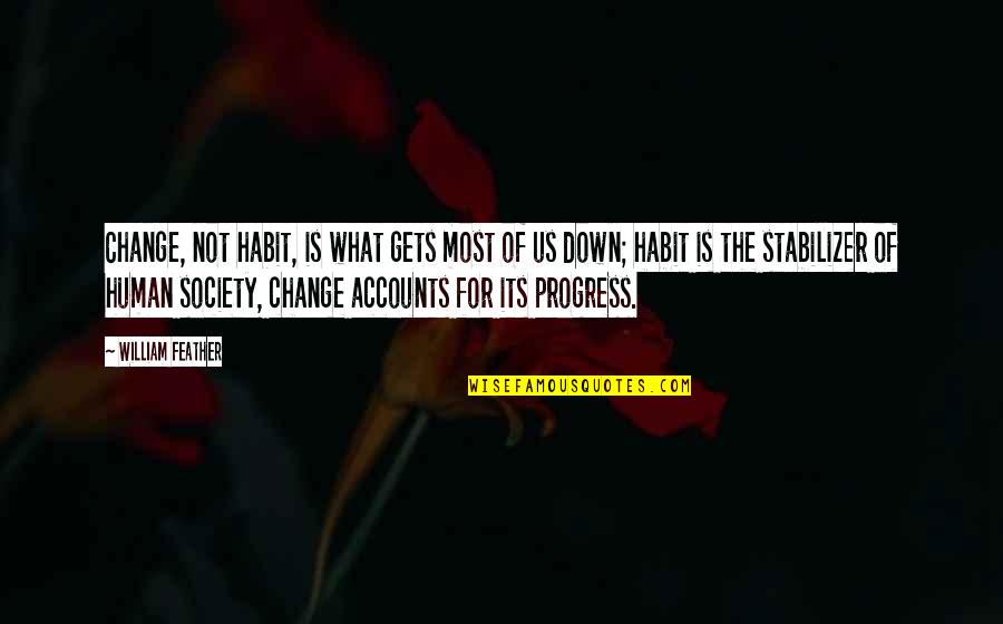 Change For Society Quotes By William Feather: Change, not habit, is what gets most of