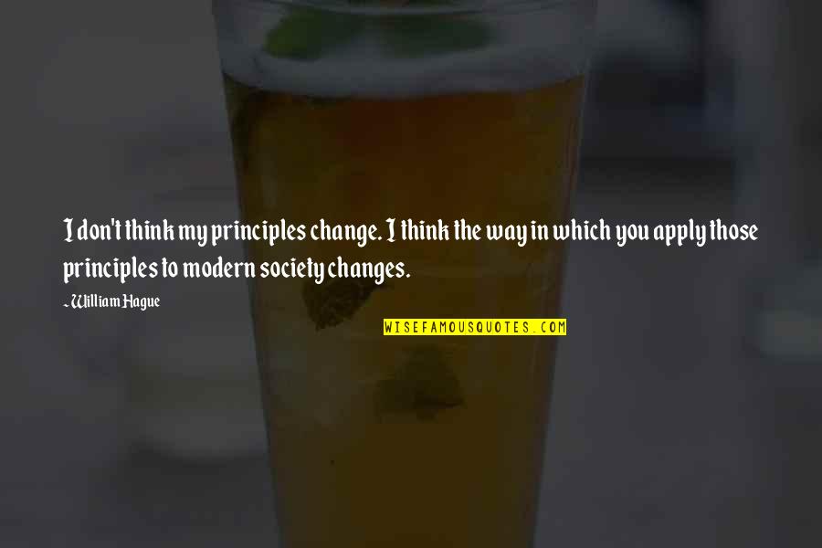 Change For Society Quotes By William Hague: I don't think my principles change. I think