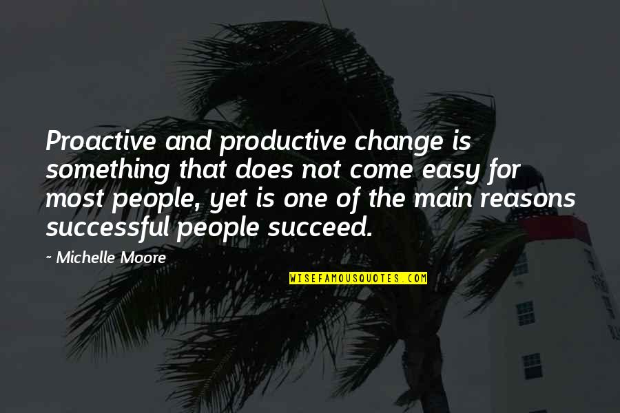 Change For Success Quotes By Michelle Moore: Proactive and productive change is something that does