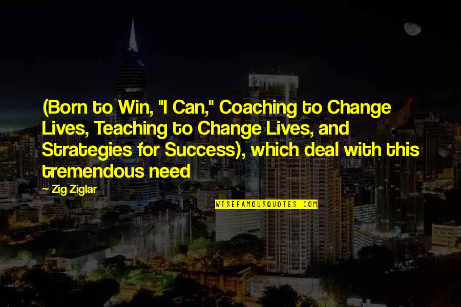 Change For Success Quotes By Zig Ziglar: (Born to Win, "I Can," Coaching to Change