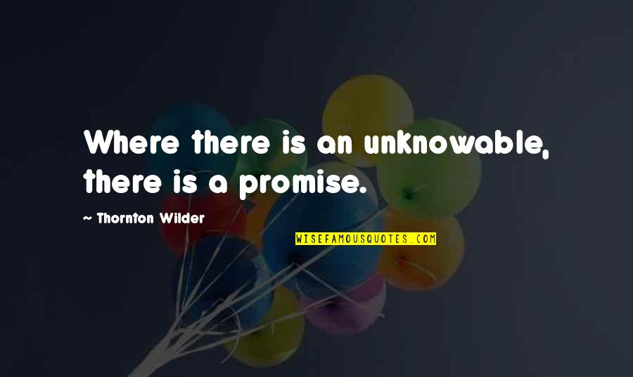 Change For Tattoos Quotes By Thornton Wilder: Where there is an unknowable, there is a