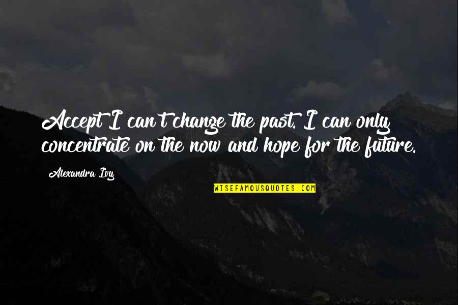 Change For The Future Quotes By Alexandra Ivy: Accept I can't change the past. I can