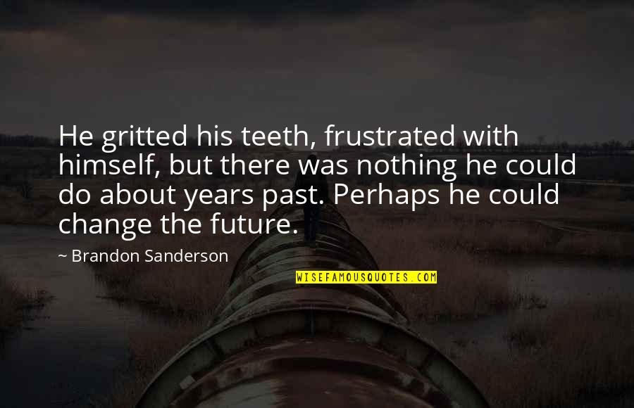 Change For The Future Quotes By Brandon Sanderson: He gritted his teeth, frustrated with himself, but