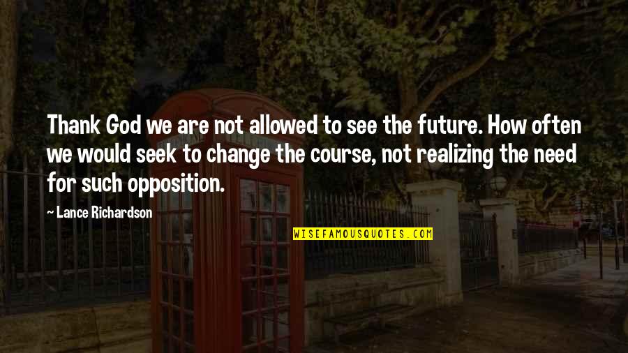 Change For The Future Quotes By Lance Richardson: Thank God we are not allowed to see