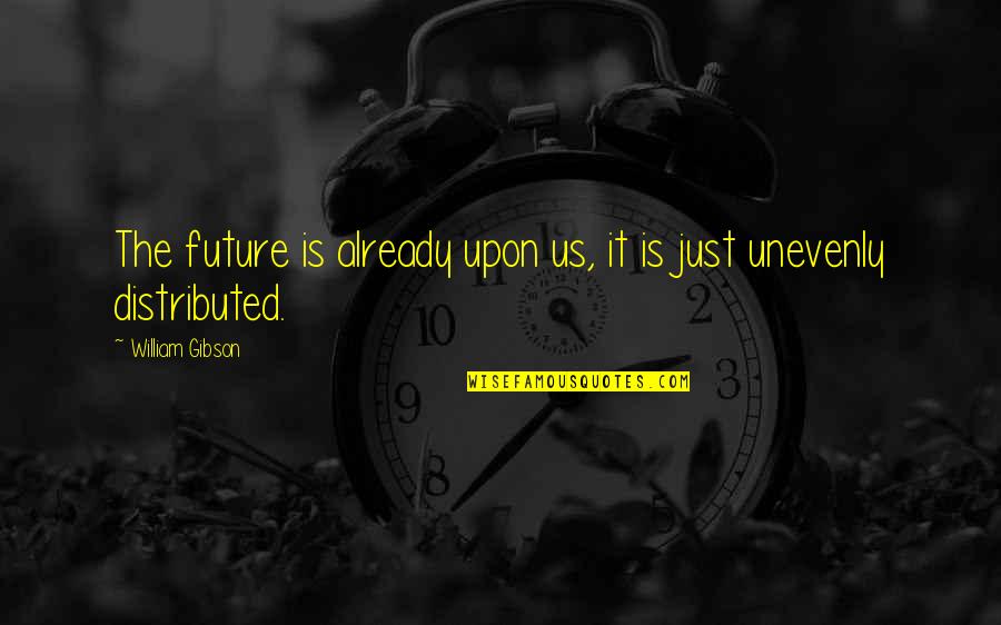 Change For The Future Quotes By William Gibson: The future is already upon us, it is