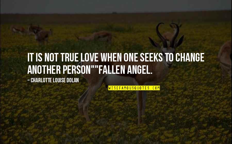 Change For The One You Love Quotes By Charlotte Louise Dolan: It is not true love when one seeks