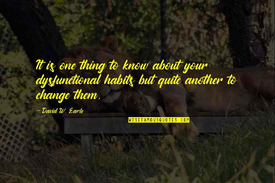 Change For The One You Love Quotes By David W. Earle: It is one thing to know about your