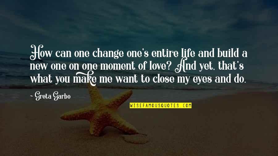 Change For The One You Love Quotes By Greta Garbo: How can one change one's entire life and
