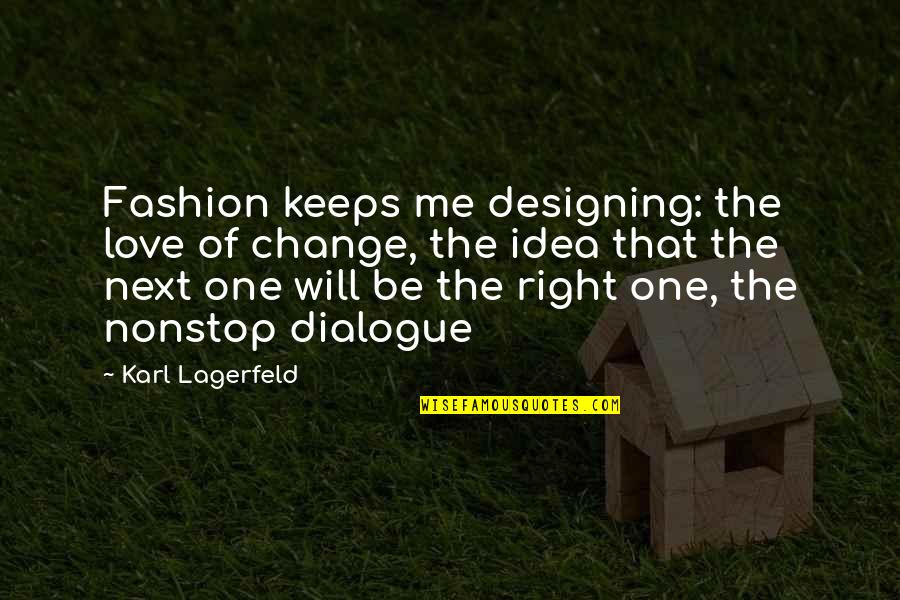 Change For The One You Love Quotes By Karl Lagerfeld: Fashion keeps me designing: the love of change,