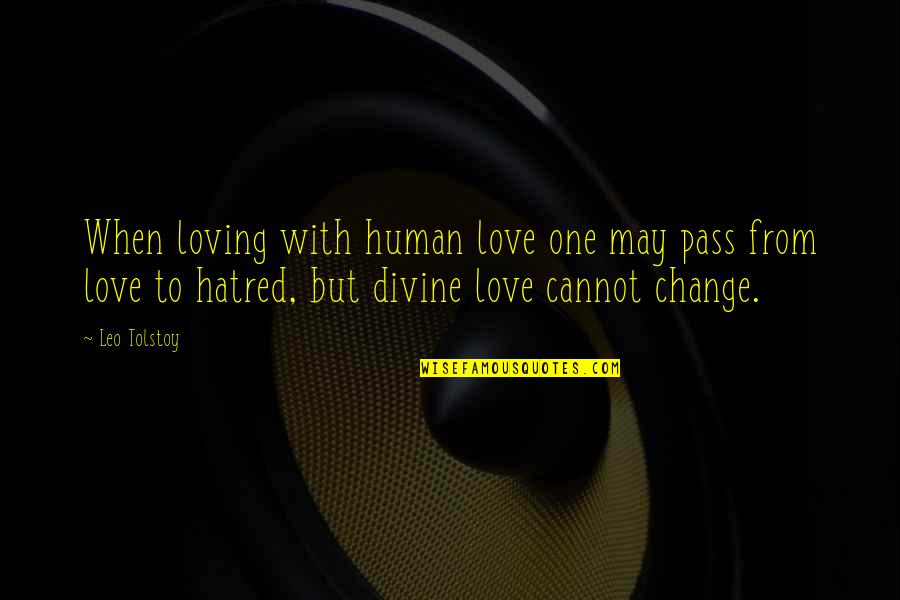 Change For The One You Love Quotes By Leo Tolstoy: When loving with human love one may pass