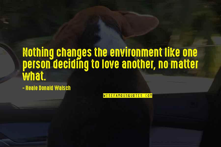 Change For The One You Love Quotes By Neale Donald Walsch: Nothing changes the environment like one person deciding
