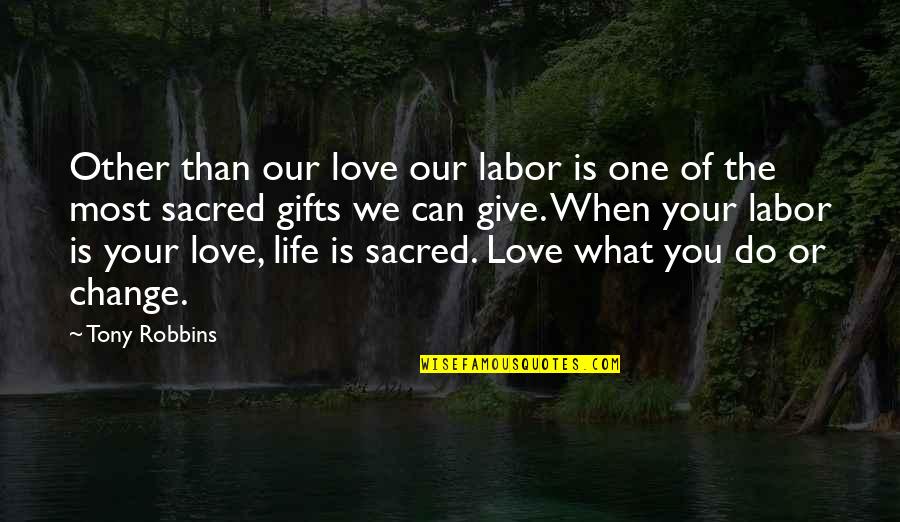 Change For The One You Love Quotes By Tony Robbins: Other than our love our labor is one