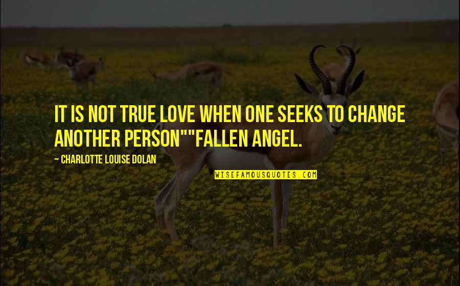 Change For The Person You Love Quotes By Charlotte Louise Dolan: It is not true love when one seeks