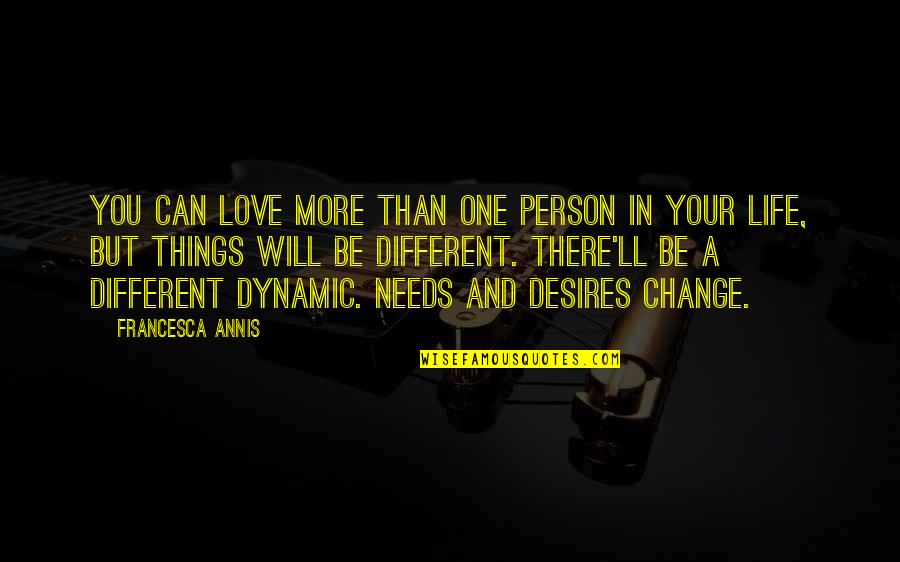 Change For The Person You Love Quotes By Francesca Annis: You can love more than one person in