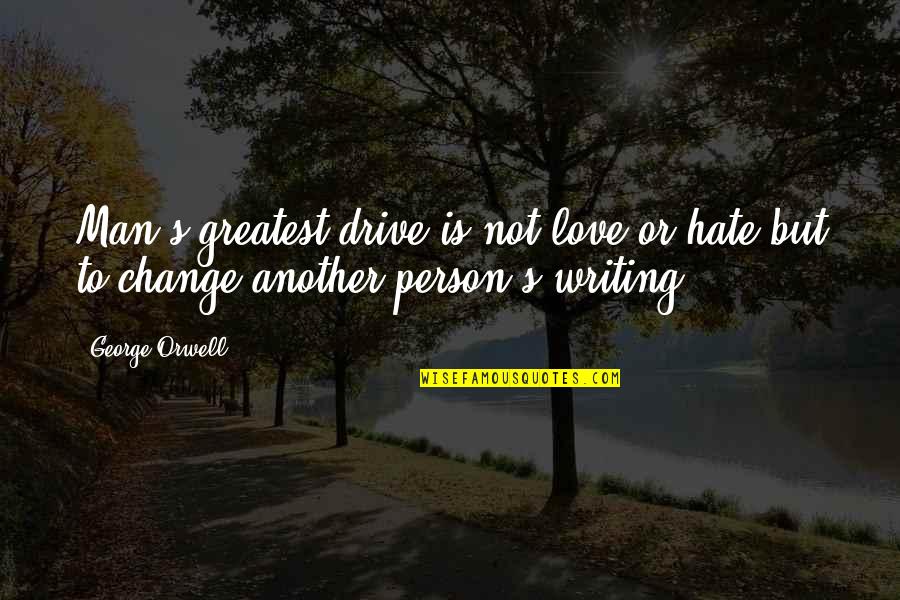 Change For The Person You Love Quotes By George Orwell: Man's greatest drive is not love or hate