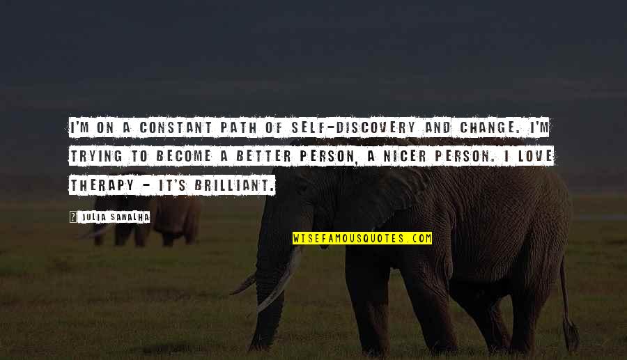 Change For The Person You Love Quotes By Julia Sawalha: I'm on a constant path of self-discovery and