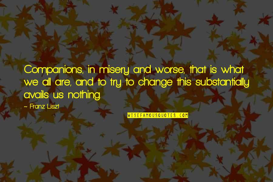 Change For Worse Quotes By Franz Liszt: Companions, in misery and worse, that is what