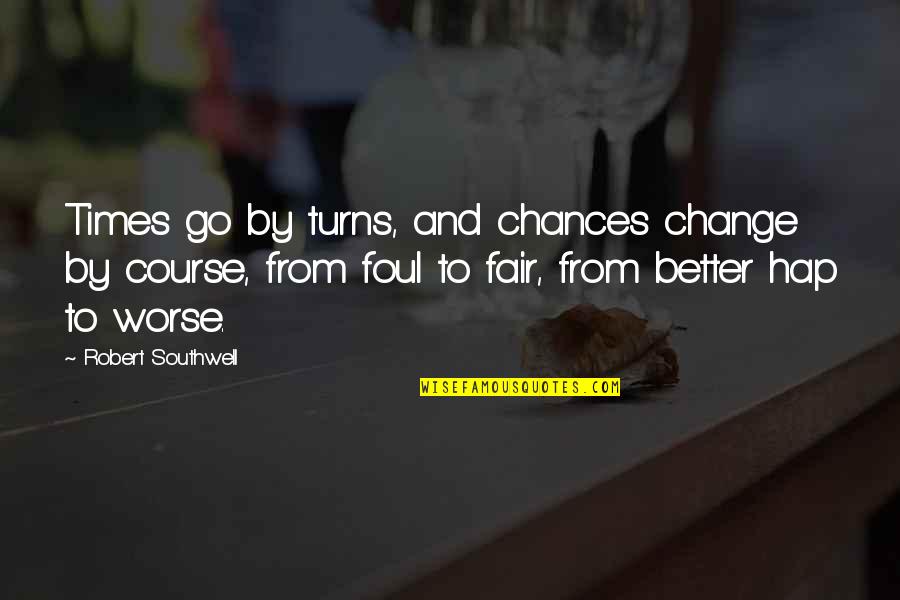 Change For Worse Quotes By Robert Southwell: Times go by turns, and chances change by