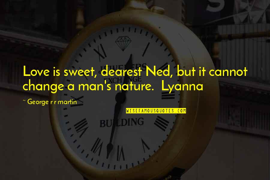 Change For Your Love Quotes By George R R Martin: Love is sweet, dearest Ned, but it cannot