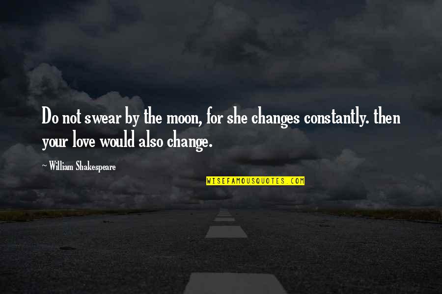 Change For Your Love Quotes By William Shakespeare: Do not swear by the moon, for she