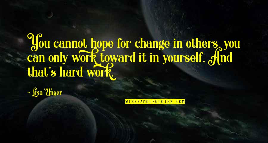 Change For Yourself Not Others Quotes By Lisa Unger: You cannot hope for change in others, you Change For Yourself Not Others Quotes By Lisa Unger: You cannot hope for change in others, you