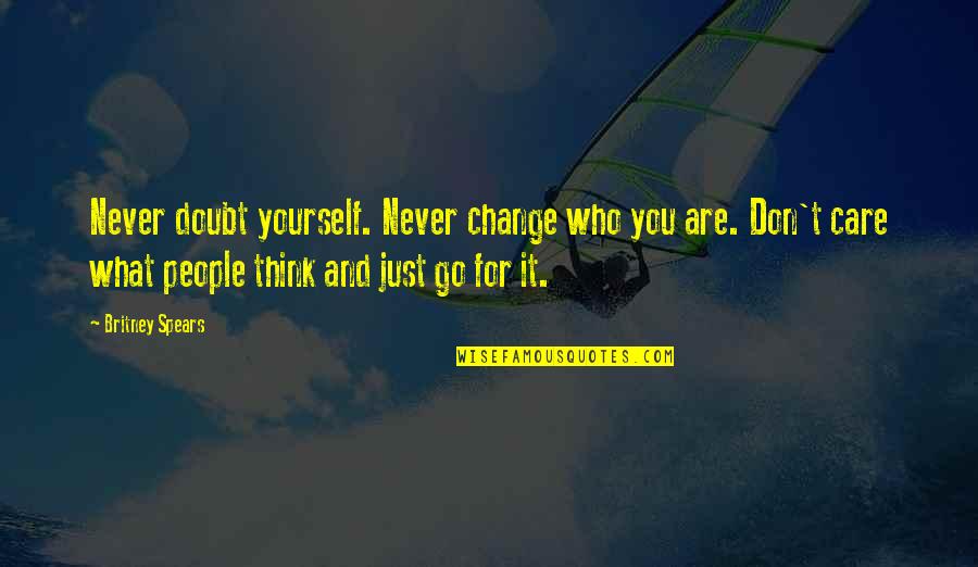 Change For Yourself Quotes By Britney Spears: Never doubt yourself. Never change who you are.