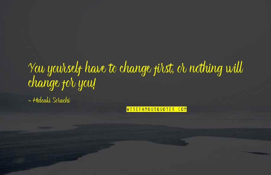 Change For Yourself Quotes By Hideaki Sorachi: You yourself have to change first, or nothing