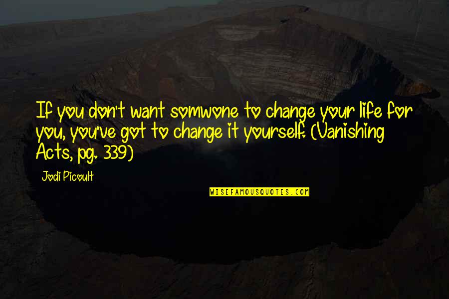 Change For Yourself Quotes By Jodi Picoult: If you don't want somwone to change your