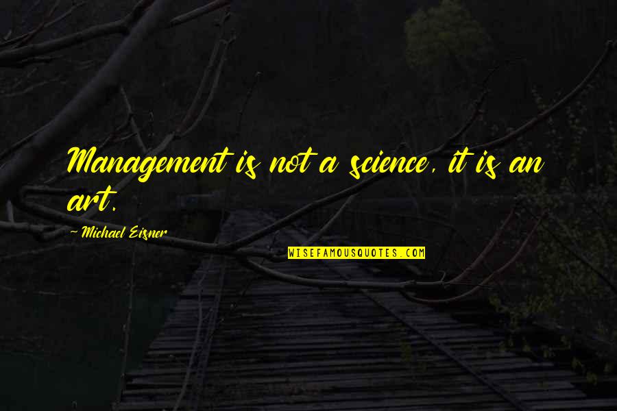 Change Friendship Quotes By Michael Eisner: Management is not a science, it is an Change Friendship Quotes By Michael Eisner: Management is not a science, it is an