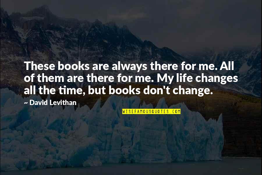 Change From Books Quotes By David Levithan: These books are always there for me. All