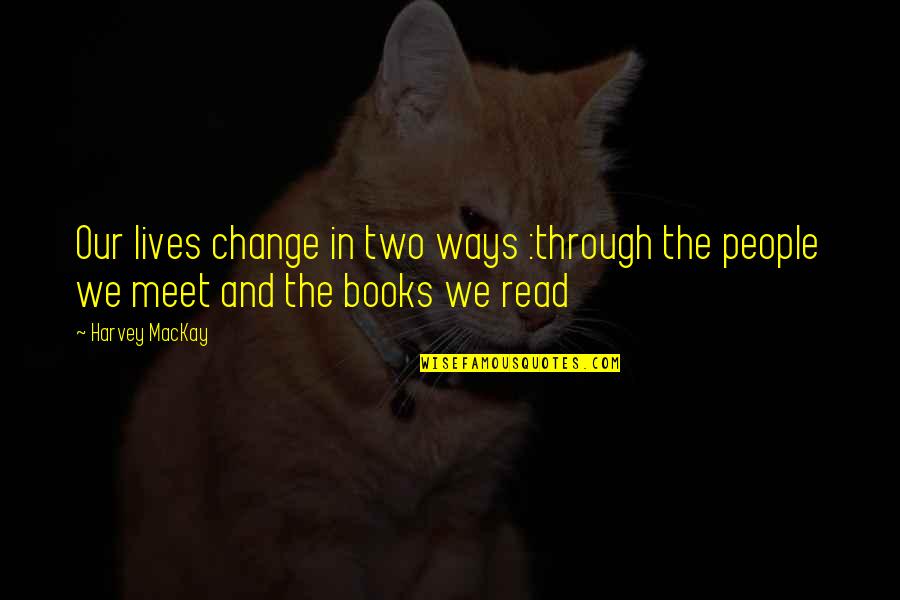 Change From Books Quotes By Harvey MacKay: Our lives change in two ways :through the