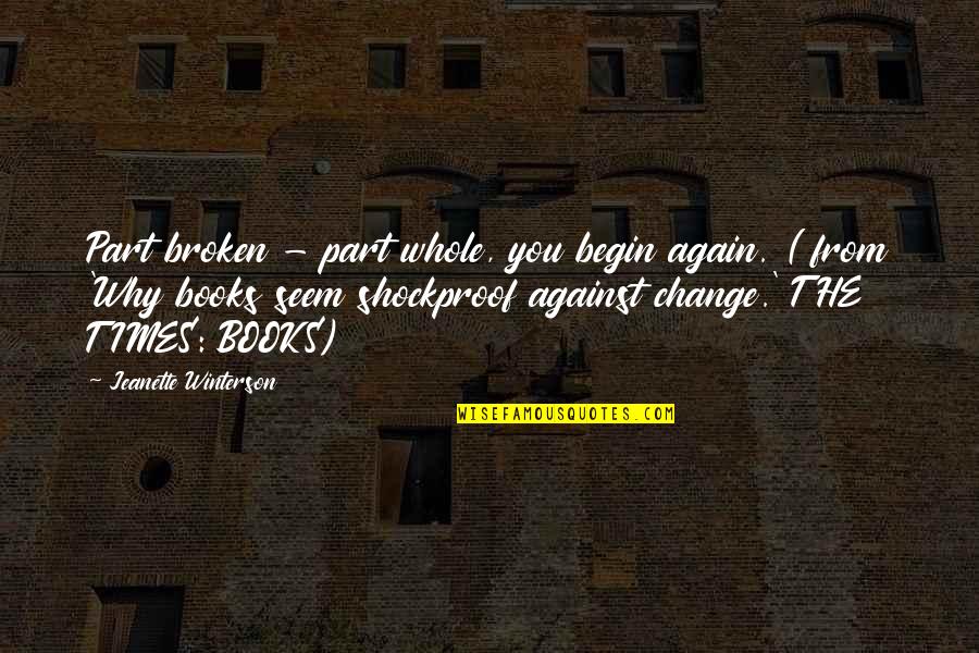 Change From Books Quotes By Jeanette Winterson: Part broken - part whole, you begin again.