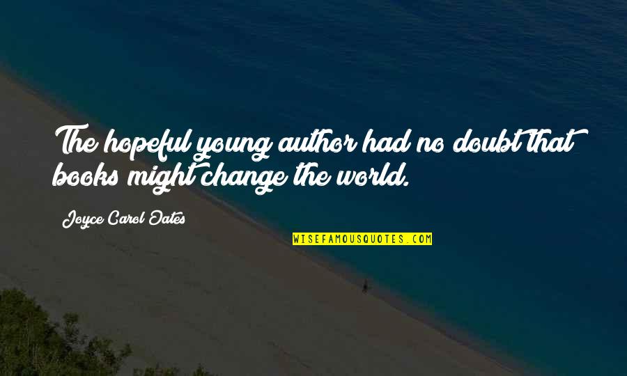 Change From Books Quotes By Joyce Carol Oates: The hopeful young author had no doubt that