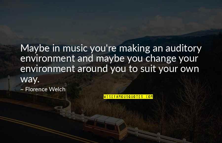 Change From Music Quotes By Florence Welch: Maybe in music you're making an auditory environment