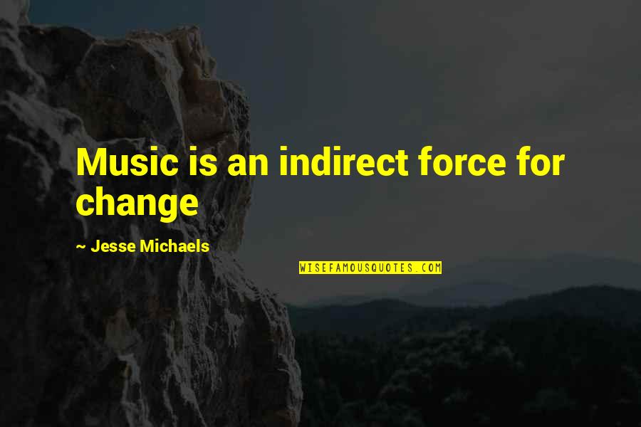 Change From Music Quotes By Jesse Michaels: Music is an indirect force for change