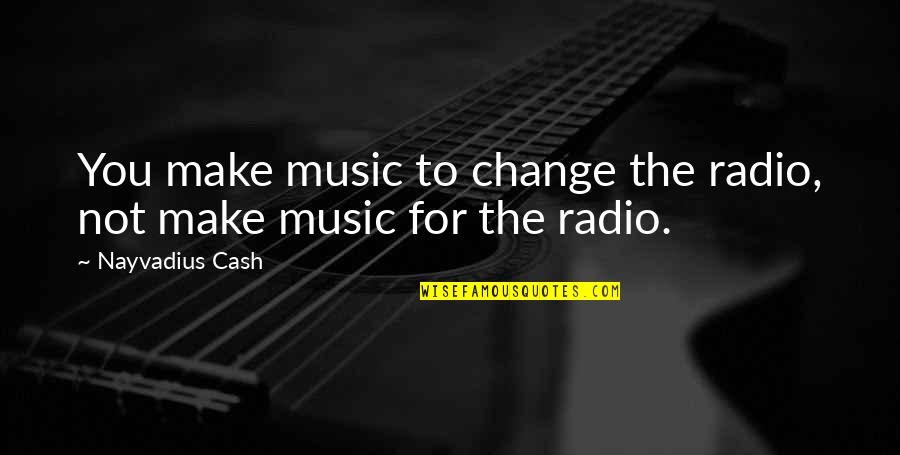 Change From Music Quotes By Nayvadius Cash: You make music to change the radio, not