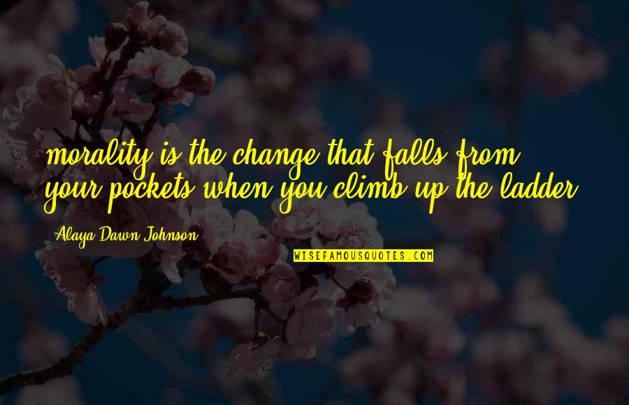 Change From Quotes By Alaya Dawn Johnson: morality is the change that falls from your