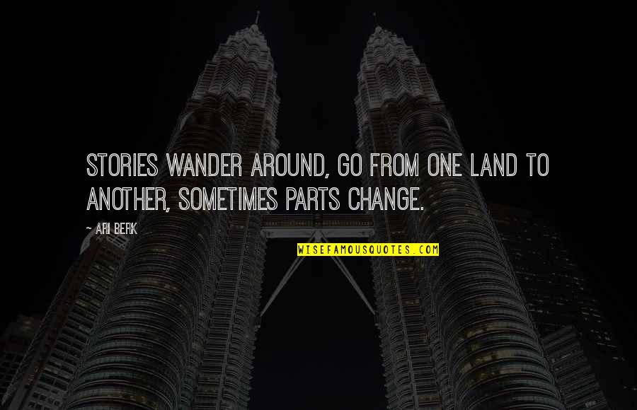 Change From Quotes By Ari Berk: Stories wander around, go from one land to
