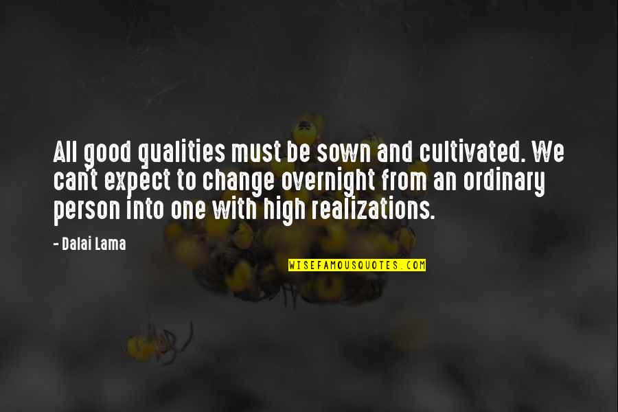 Change From Quotes By Dalai Lama: All good qualities must be sown and cultivated.