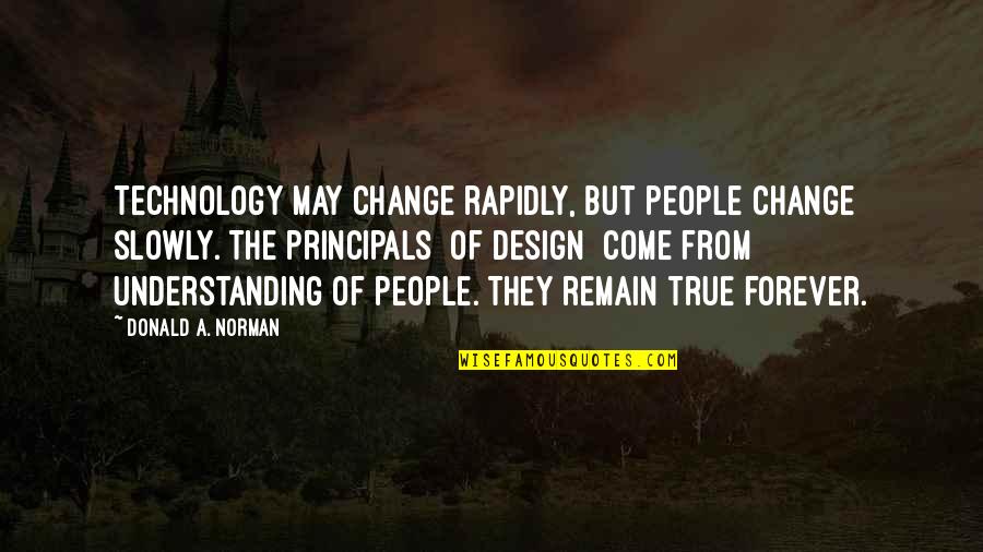 Change From Quotes By Donald A. Norman: Technology may change rapidly, but people change slowly.