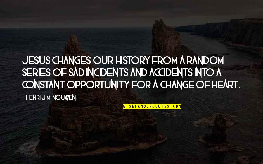 Change From Quotes By Henri J.M. Nouwen: Jesus changes our history from a random series