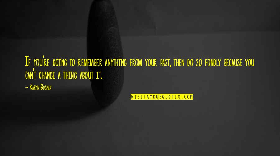 Change From Quotes By Karyn Bosnak: If you're going to remember anything from your