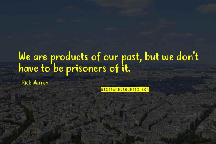 Change From Quotes By Rick Warren: We are products of our past, but we
