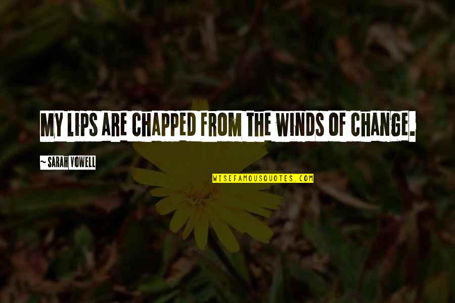 Change From Quotes By Sarah Vowell: My lips are chapped from the winds of