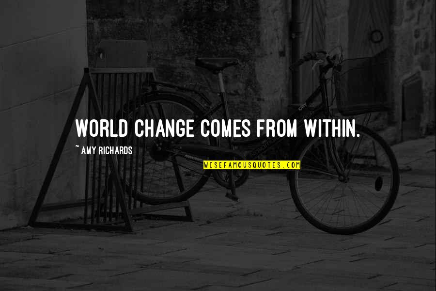 Change From Within Quotes By Amy Richards: World change comes from within.