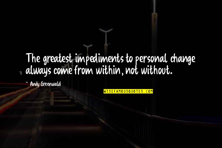 Change From Within Quotes By Andy Greenwald: The greatest impediments to personal change always come